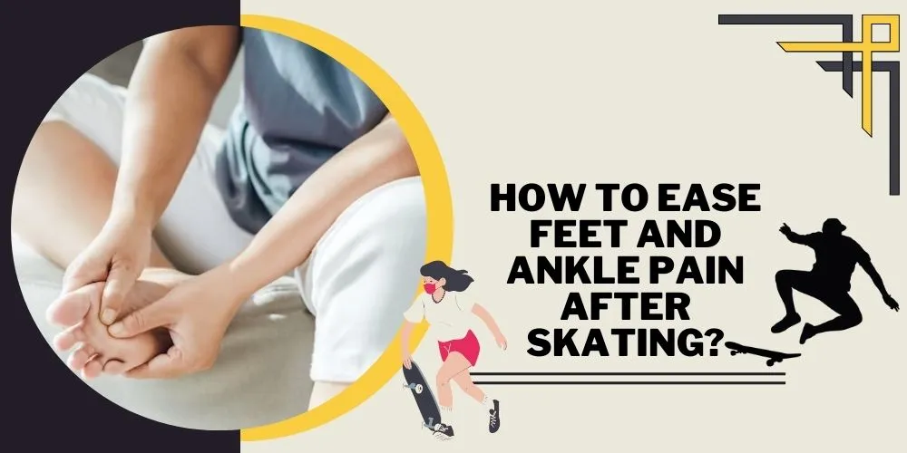 How To Ease Feet and Ankle Pain After Skating