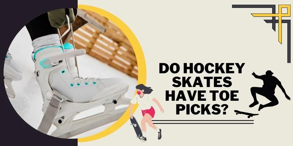 Do Hockey Skates Have Toe Picks