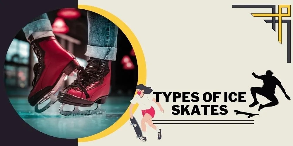 Types Of Ice Skates: Choosing The Best Fit For Your Needs